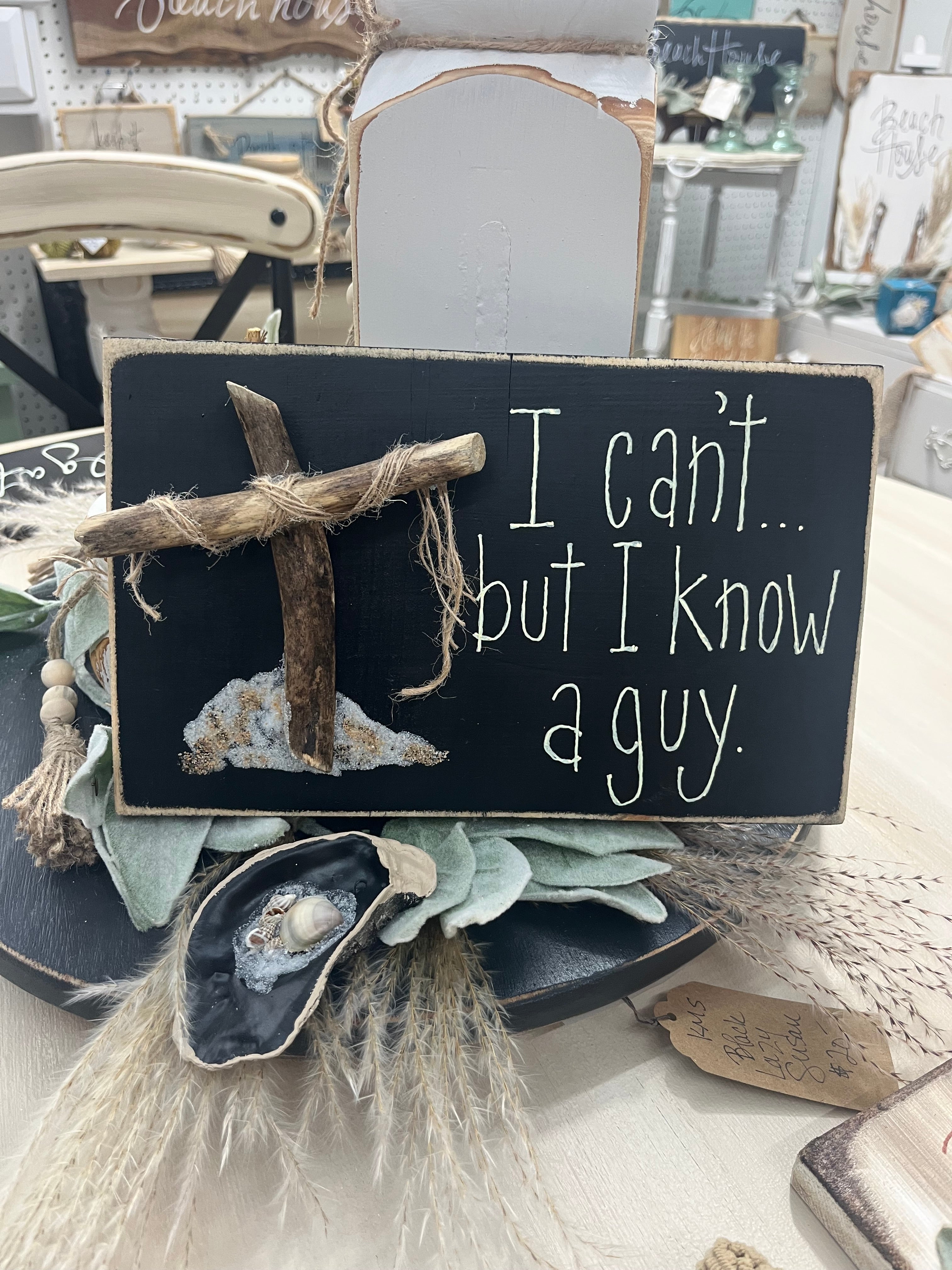 I Can’t But I Know A Guy w/ Driftwood Cross